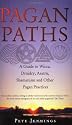 Pagan Paths: A Guide to Wicca, Druidry, Asatru, Shamanism and Other Pagan Practices