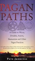 Pagan Paths: A Guide to Wicca, Druidry, Asatru, Shamanism and Other Pagan Practices