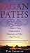 Pagan Paths: A Guide to Wicca, Druidry, Asatru, Shamanism and Other Pagan Practices