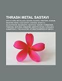 Thrash metal sastavi: Sepultura, Metallica, Gojira, Slayer, Pantera, Sodom, Machine Head, Iced Earth, Exodus, Soulfly, Devastation, Megadeth (Croatian Edition)