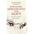 Eine kurze Geschichte von Gott: Von der Vorzeit bis heute