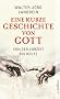 Eine kurze Geschichte von Gott: Von der Vorzeit bis heute