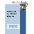 Mediation im Klassenzimmer: Kinder l�sen Konflikte selber. Eine Anleitung in 9 Schritten. Handreichung f�r Lehrpersonen