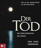 Der Tod: Das letzte Geheimnis des Lebens - - Daten, Fakten, Unerkl&auml;rliches - Dr. med. Richard B&eacute;liveau, Dr. med. Denis Gingras