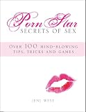 Porn Star Secrets of Sex: Over 100 mind-blowing tips, tricks, and games you wish you knew
