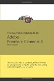 The Muvipix.com Guide to Adobe Premiere Elements 8: (Color version) The tools, and how to use them, to make movies on  your personal computer (Volume 1)