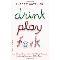 Drink, Play, F@#k: One Man's Search for Anything Across Ireland, Las Vegas, and Thailand
