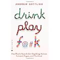 Drink, Play, F@#K: One Man's Search for Anything Across Ireland, Vegas, and Thailand