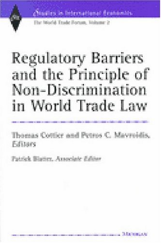 Regulatory Barriers and the Principle of Non-discrimination in World Trade Law: Past, Present, and Future (Studies in International Economics)