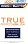 TRUE PROFESSIONALISM : The Courage to Care About Your People, Your Clients, and Your Career