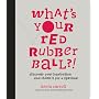 What's Your Red Rubber Ball?!