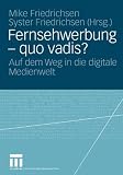 Produkt-Bild: Fernsehwerbung - Quo vadis?: Der Anfang vom Ende oder das Ende vom Anfang?: Auf dem Weg in die digitale Medienwelt