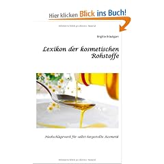 Lexikon der kosmetischen Rohstoffe: Nachschlagewerk f�r selbst hergestellte Kosmetik