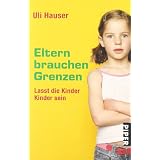 Eltern brauchen Grenzen: Lasst die Kinder Kinder seinvon "Uli Hauser"