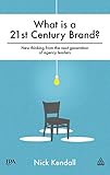 What is a 21st Century Brand?: New Thinking from the Next Generation of Agency Leaders