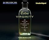 Extra Virginity: The Sublime and Scandalous World of Olive Oil-
