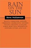 Rain on the Sun: Beauty, surrender, murder, obsessions, celebration, mystery, suicide, cheating, loyalties, fables, rejection, redemption, hustlers, lovers...and fate