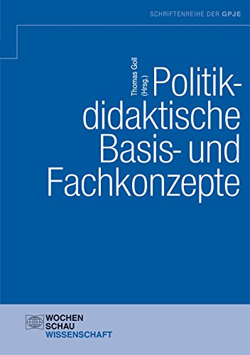 Politikdidaktische Basis- und Fachkonzepte: Schriftenreihe der GPJE Band 10 (Schriftenreihe der Gesellschaft für Politikdidaktik und politische Jugend- und Erwachsenenbildung) (German Edition)