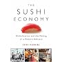The Sushi Economy: Globalization and the Making of a Modern Delicacy