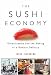 The Sushi Economy: Globalization and the Making of a Modern Delicacy