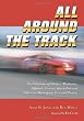 All Around the Track: Oral Histories of Drivers, Mechanics, Officials, Owners, Journalists and Others in Motorsports Past and Present