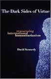 The Dark Sides of Virtue: Reassessing International Humanita: Reassessing International Humanitarianism