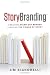 StoryBranding: Creating Stand-Out Brands Through The Power of Story