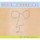 All We Are Saying... by Frisell, Bill [2011]