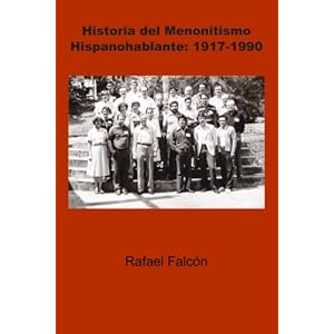 Historia del Menonitismo Hispanohablante: 1917-1990 (Colección Menohispana) (Volume 5) (Spanish Edition)