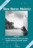 Der Riese Moritz: und die vor ihm, mit ihm und nach ihm meine besten Freunde waren
