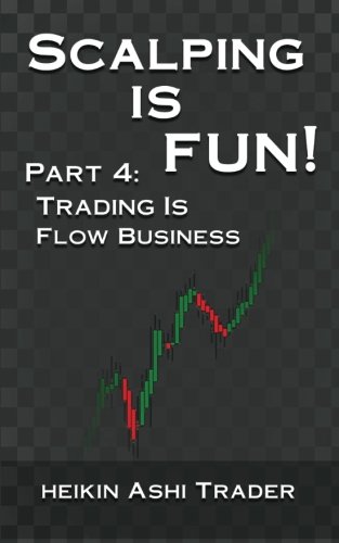Scalping Is Fun 4: Part 4: Trading Is Flow Business (Volume 4)