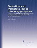 State-financed, workplace-based retraining programs: a joint study of the National Commission for Employment Policy and the National Governors' Association