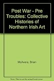 Post war - pre troubles : collective histories of Northern Irish art