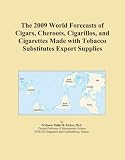 The 2009 World Forecasts of Cigars, Cheroots, Cigarillos, and Cigarettes Made with Tobacco Substitutes Export Supplies