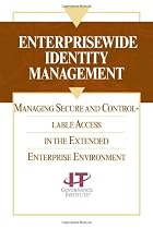 Enterprisewide Identity Management: Managing Secure and Controllable Access in the Extended Enterprise Environment