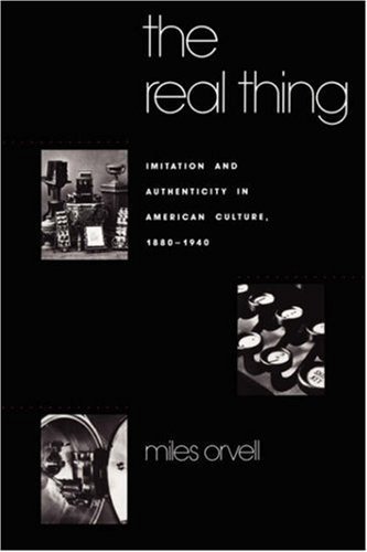 The Real Thing: Imitation and Authenticity in American Culture, 1880-1940 (Cultural Studies of the United States) by Orvell, Miles (1989) Paperback