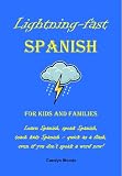 Lightning-Fast Spanish for Kids and Families: Learn Spanish, Speak Spanish, Teach Kids Spanish - Quick As A Flash, Even If You Don't Speak A Word Now!