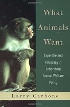 What Animals Want: Expertise and Advocacy in Laboratory Animal Welfare Policy