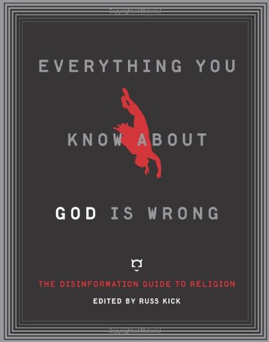 Everything You Know About God Is Wrong: The Disinformation Guide to Religion (Disinformation Guides)