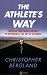 Image of The Athlete's Way: Training Your Mind and Body to Experience the Joy of Exercise