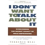 I Don't Want to Talk About It: Overcoming the Secret Legacy of Male Depression book cover
