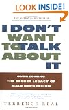 I Don't Want to Talk About It: Overcoming the Secret Legacy of Male Depression
