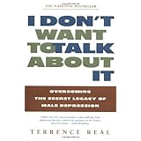 I Don't Want to Talk About It: Overcoming the Secret Legacy of Male Depression