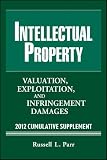 Intellectual Property: Valuation, Exploitation and Infringement Damages 2012 Cumulative Supplement