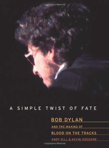 A Simple Twist Of Fate: Bob Dylan And The Making Of Blood On The Tracks Hardcover - February 17, 2004