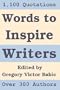 Words to Inspire Writers: Writing-related Quotations - on Writers, Writing, Words, Books, Literature, and Publishing - to illustrate the Writing Process and to motivate Authors