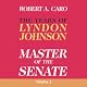 Master of the Senate: The Years of Lyndon Johnson, Volume 2
