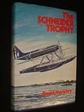 The Schneider Trophy : a history of the contests for la Coupe d'Aviation Maritime Jacques Schneider