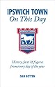 Ipswich Town on This Day: History, Facts and Figures from Every Day of the Year (On This Day): History, Facts and Figures from Every Day of the Year (On This Day)