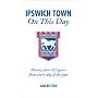 Ipswich Town on This Day: History, Facts and Figures from Every Day of the Year (On This Day)